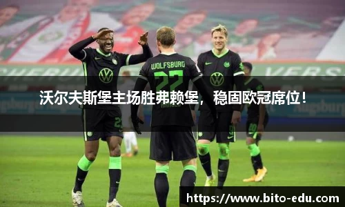 沃尔夫斯堡主场胜弗赖堡，稳固欧冠席位！