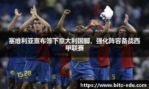 塞维利亚宣布签下意大利国脚，强化阵容备战西甲联赛