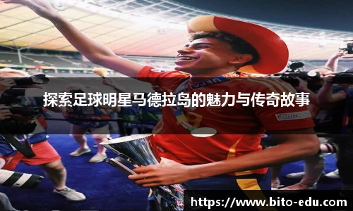 探索足球明星马德拉岛的魅力与传奇故事