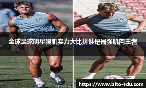 全球足球明星腹肌实力大比拼谁是最强肌肉王者